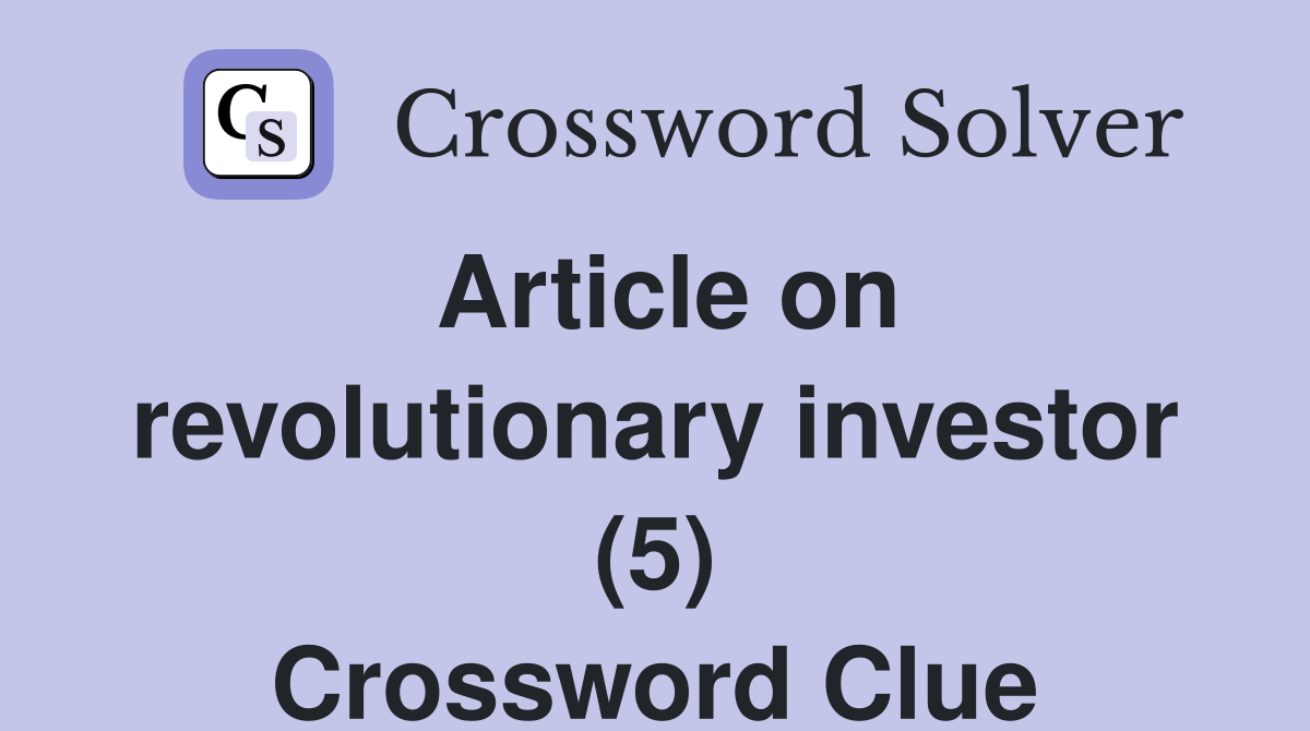 Article on revolutionary investor (5) Crossword Clue