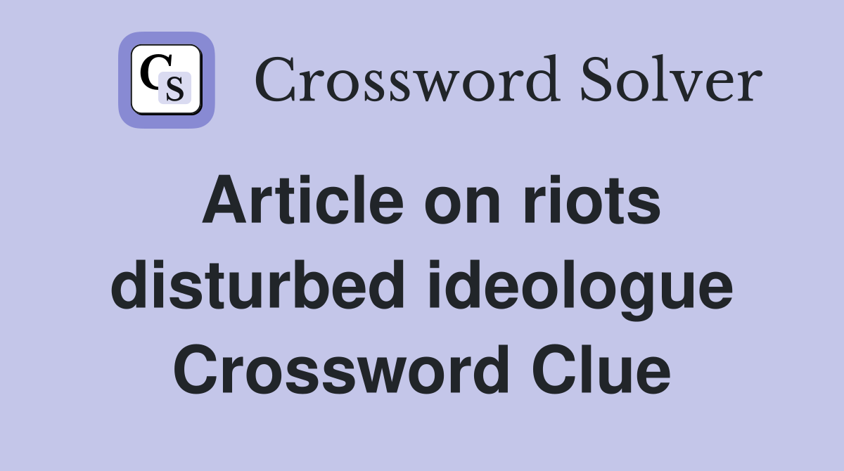 Article on riots disturbed ideologue Crossword Clue