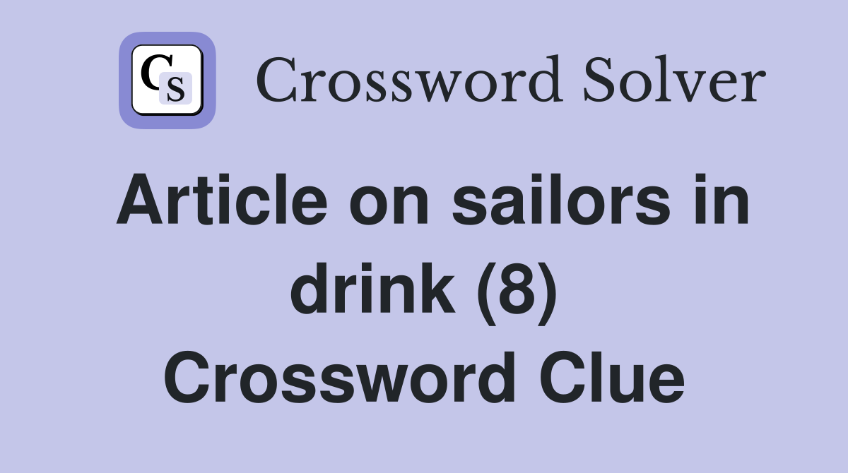 Article on sailors in drink (8) Crossword Clue