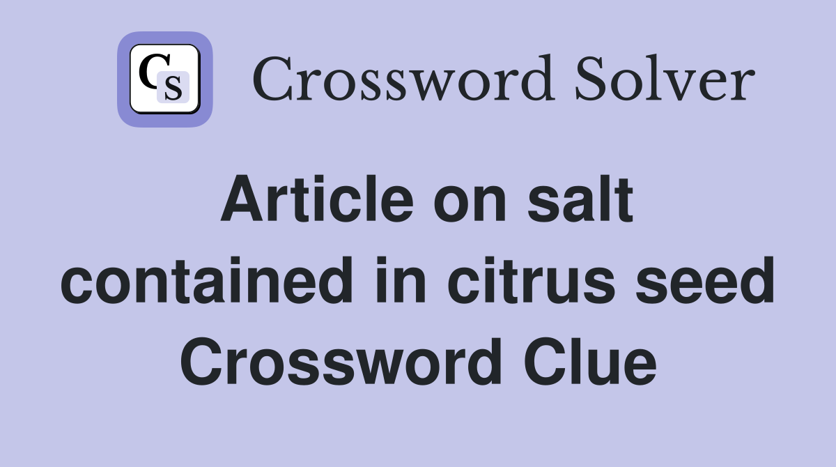 Article on salt contained in citrus seed Crossword Clue