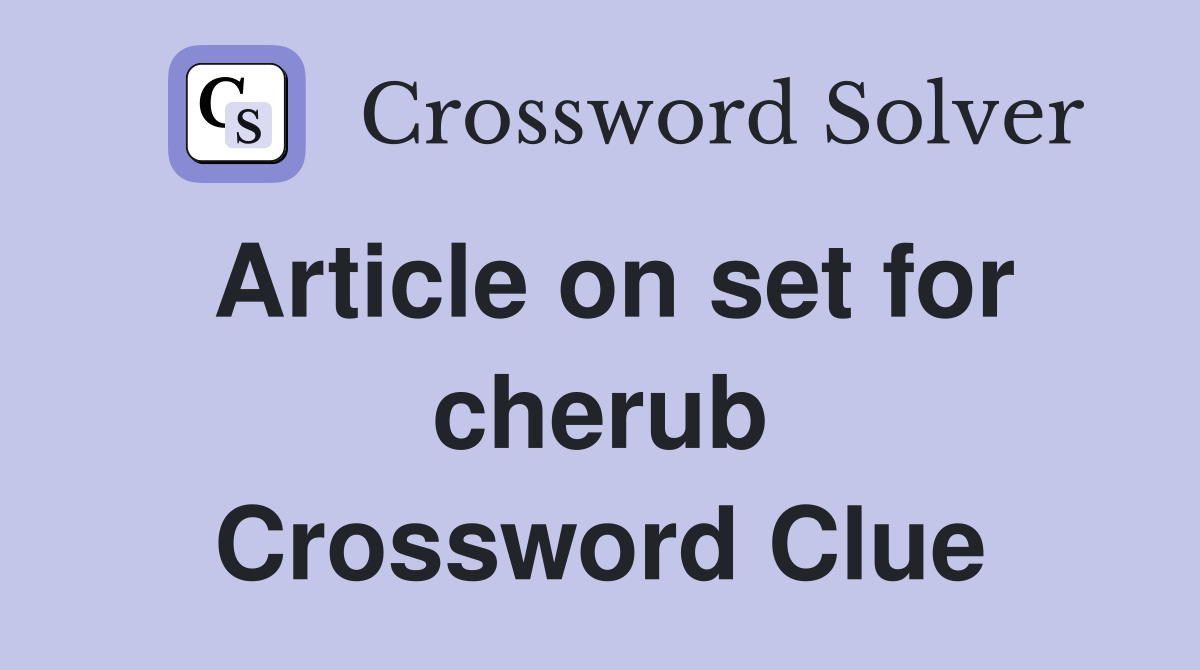 Article on set for cherub Crossword Clue