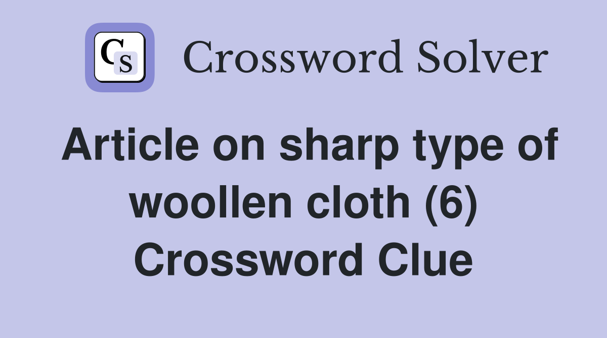 Article on sharp type of woollen cloth (6) Crossword Clue