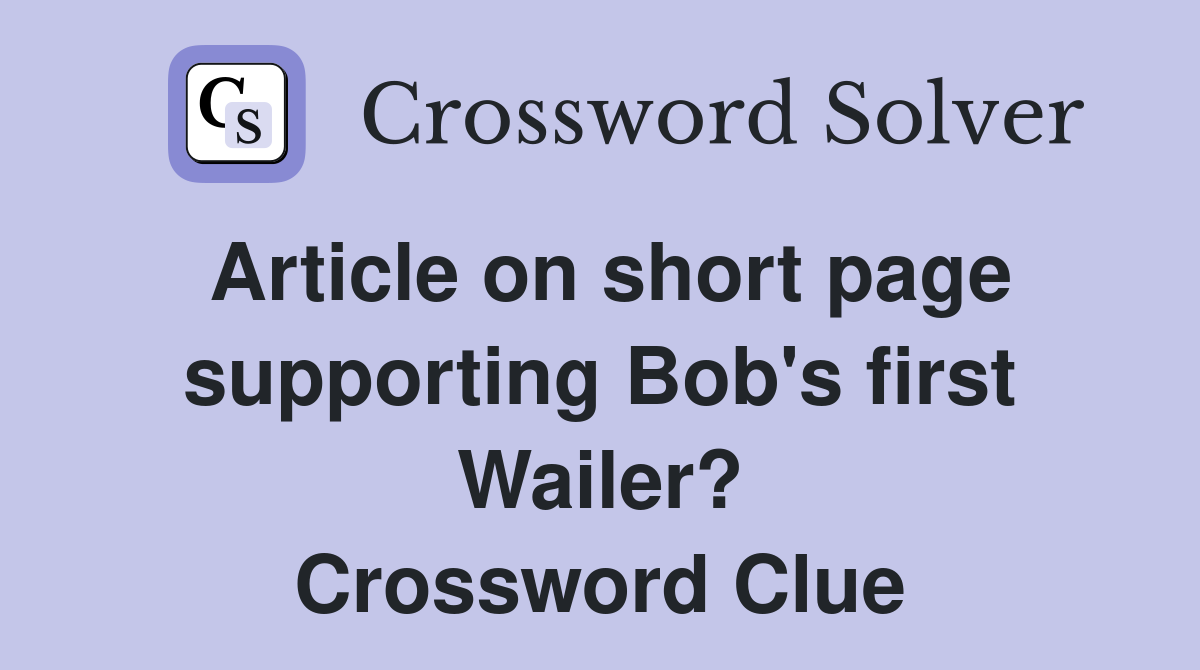 Article on short page supporting Bob's first Wailer? Crossword Clue