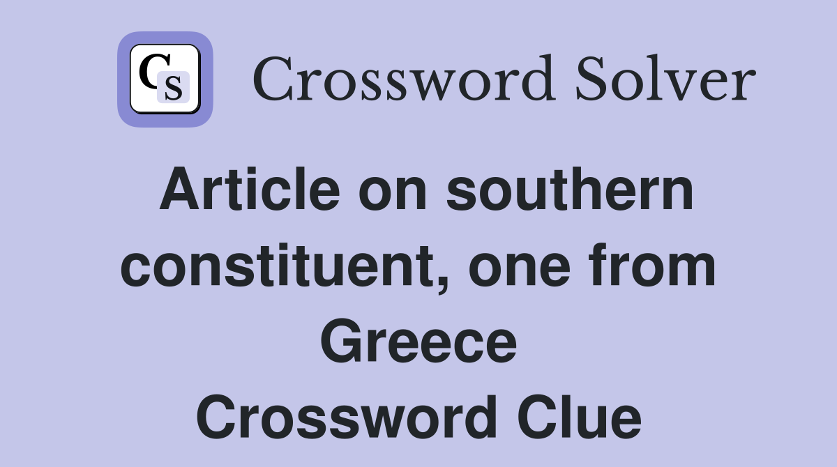 Article on southern constituent, one from Greece Crossword Clue