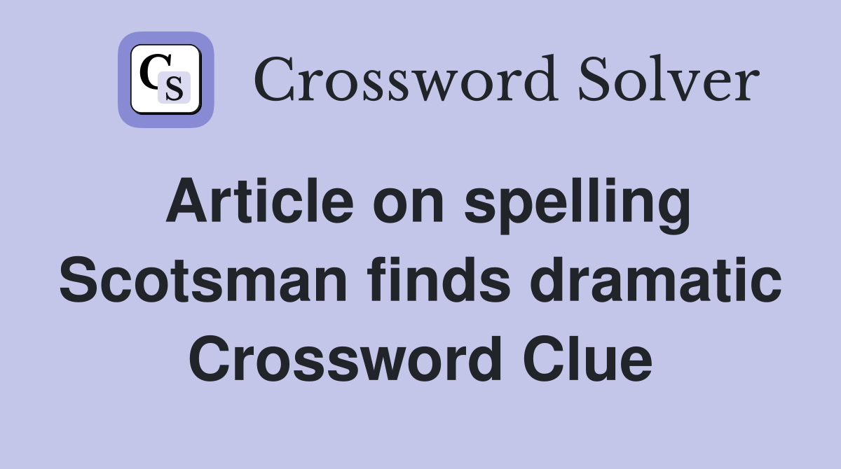 Article on spelling Scotsman finds dramatic Crossword Clue