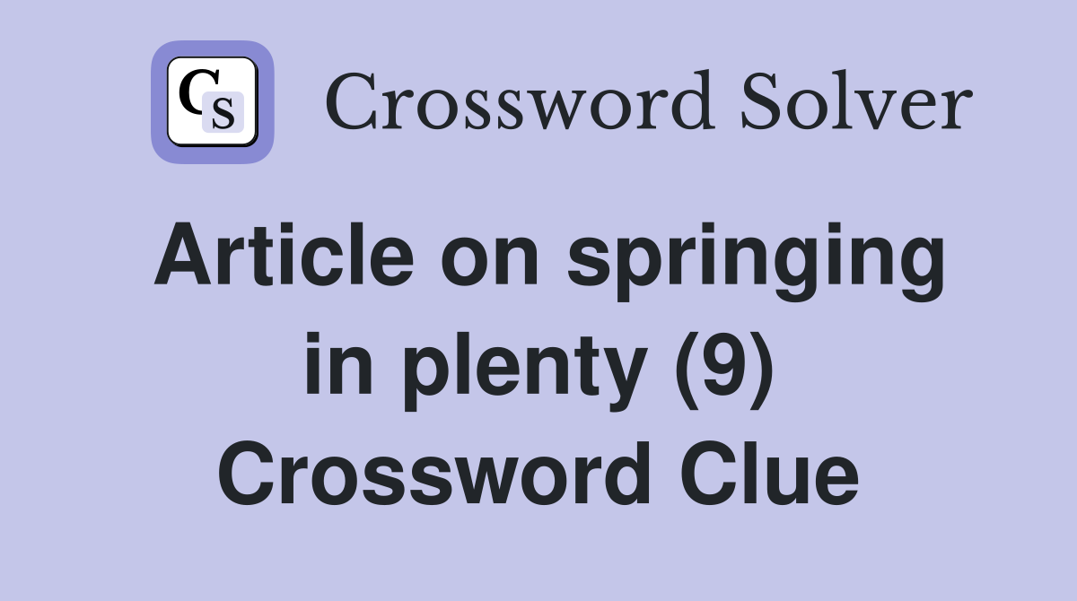 Article on springing in plenty (9) Crossword Clue