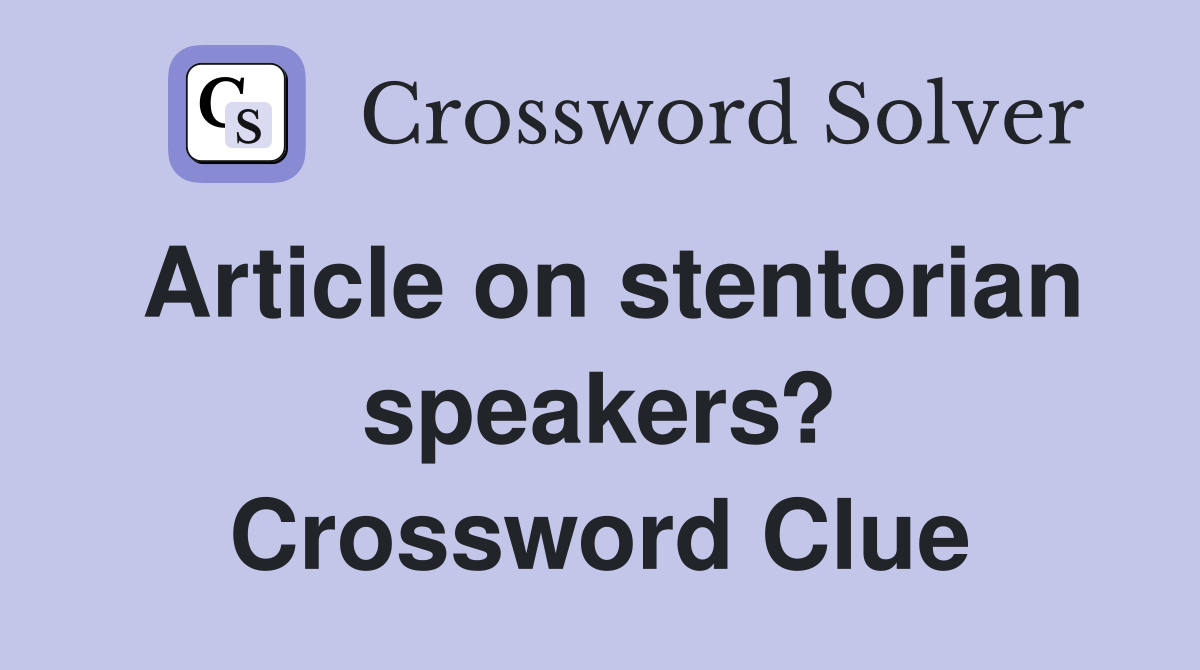 Article on stentorian speakers? Crossword Clue