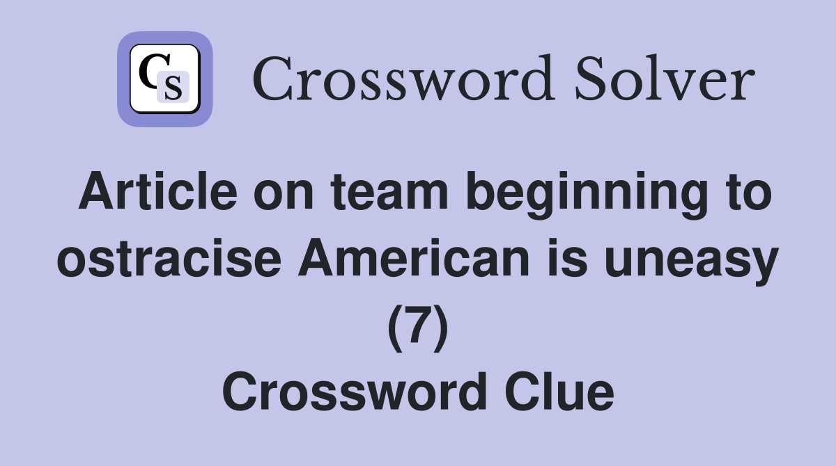 Article on team beginning to ostracise American is uneasy (7) Crossword Clue