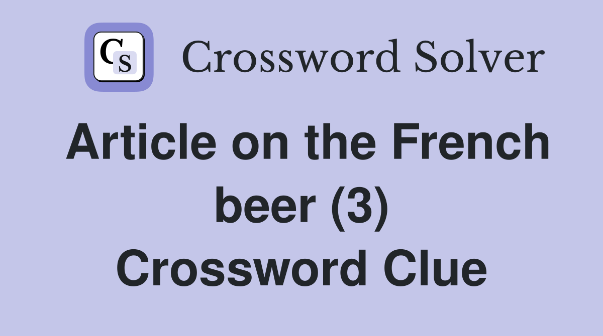 Article on the French beer (3) Crossword Clue