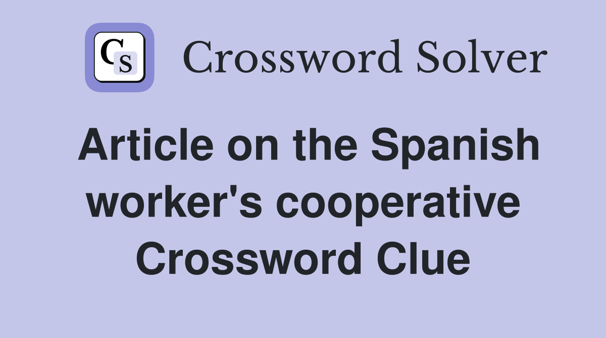 Article on the Spanish worker's cooperative Crossword Clue