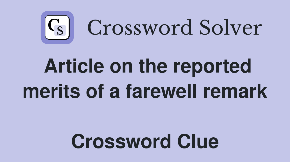 Article on the reported merits of a farewell remark  Crossword Clue