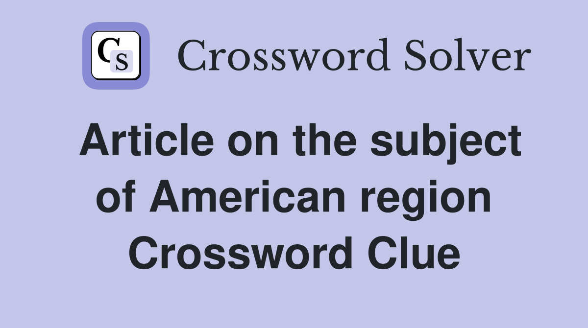 Article on the subject of American region Crossword Clue