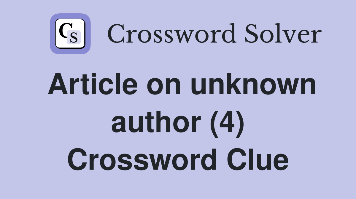 Article on unknown author (4) Crossword Clue