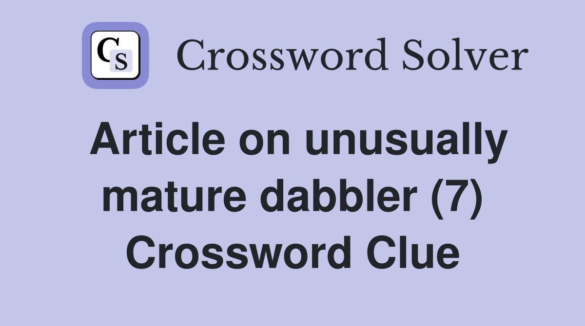 Article on unusually mature dabbler (7) Crossword Clue
