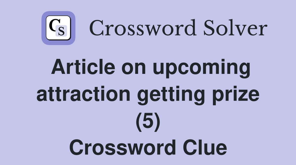 Article on upcoming attraction getting prize (5) Crossword Clue