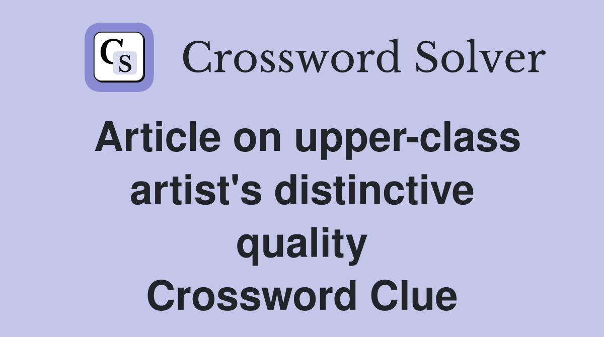 Article on upper-class artist's distinctive quality Crossword Clue