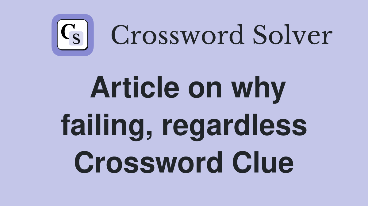 Article on why failing, regardless Crossword Clue