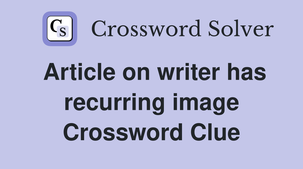 Article on writer has recurring image Crossword Clue