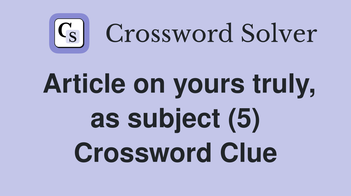 Article on yours truly, as subject (5) Crossword Clue