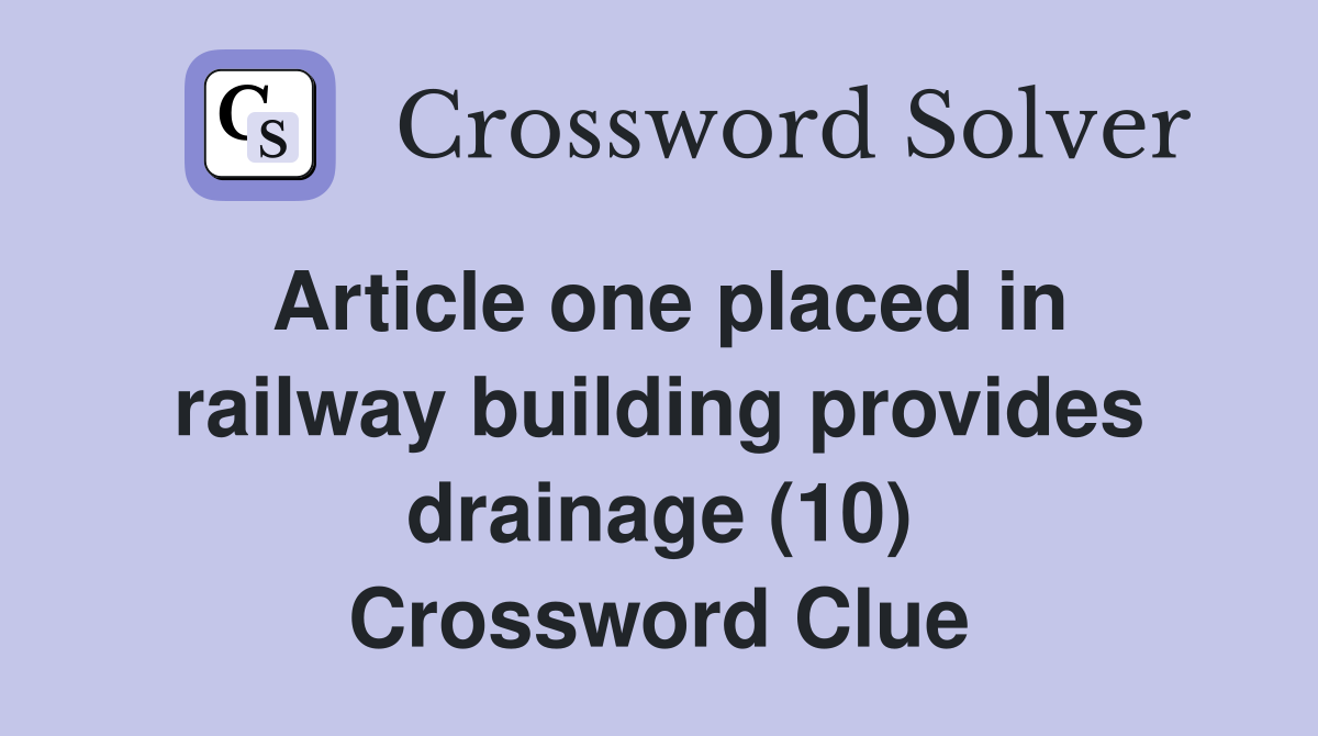 Article one placed in railway building provides drainage (10) Crossword Clue