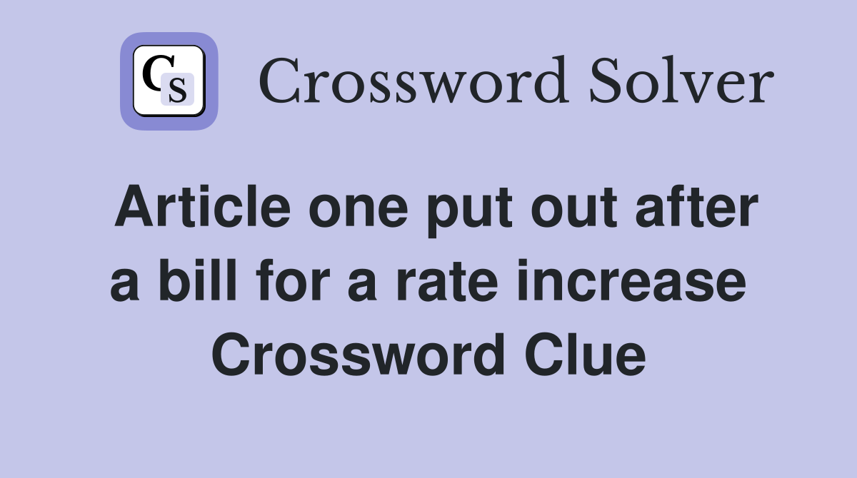 Article one put out after a bill for a rate increase Crossword Clue
