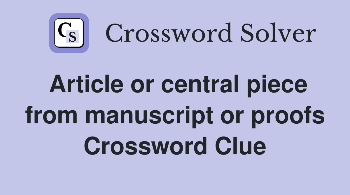 Article or central piece from manuscript or proofs Crossword Clue