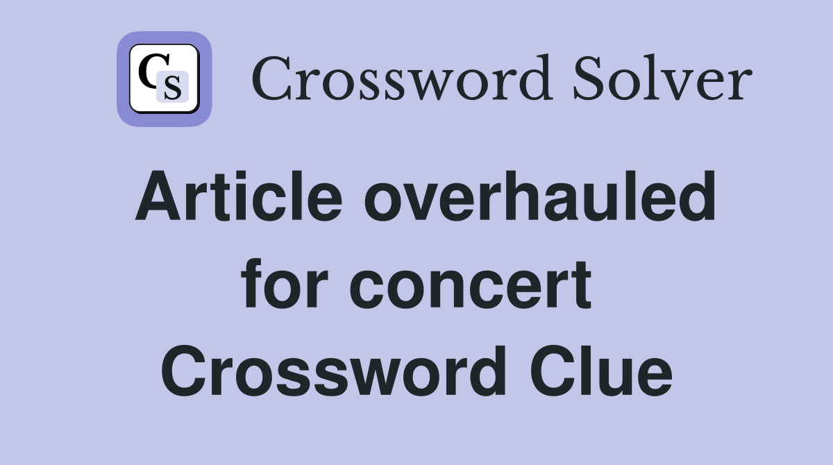 Article overhauled for concert Crossword Clue