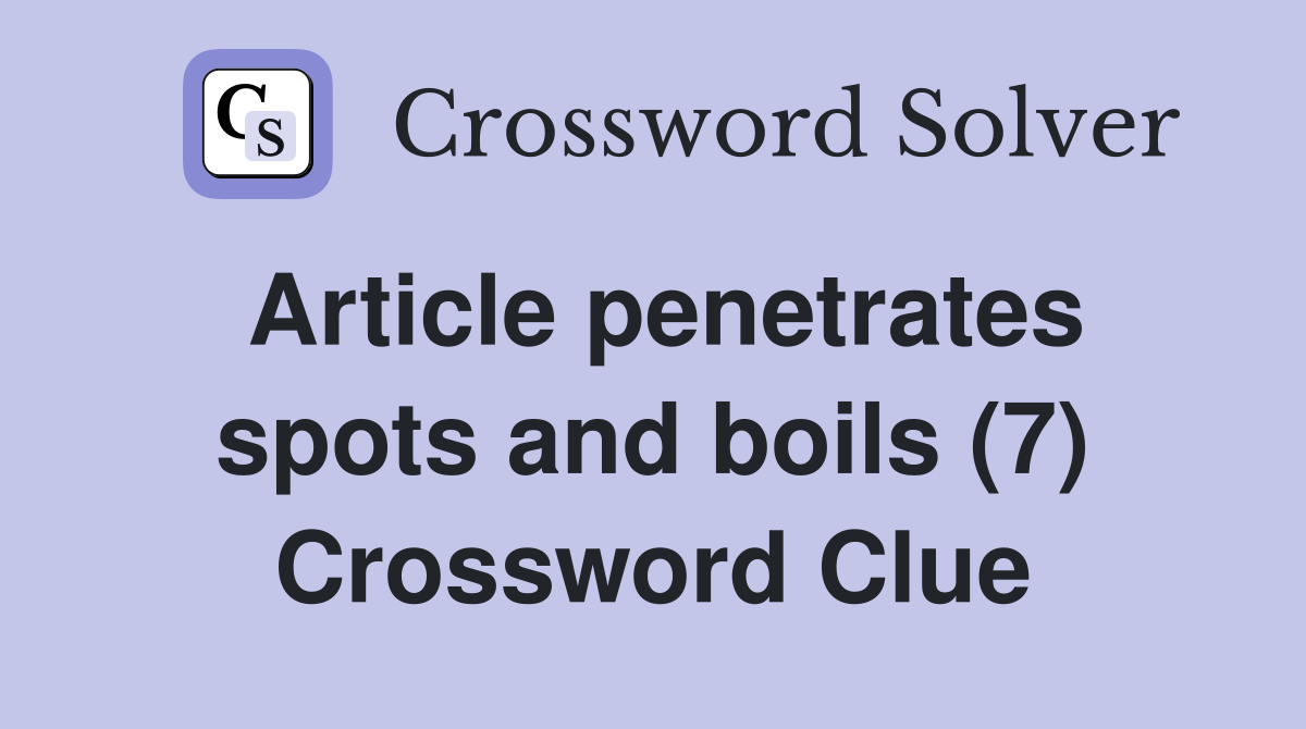 Article penetrates spots and boils (7) Crossword Clue