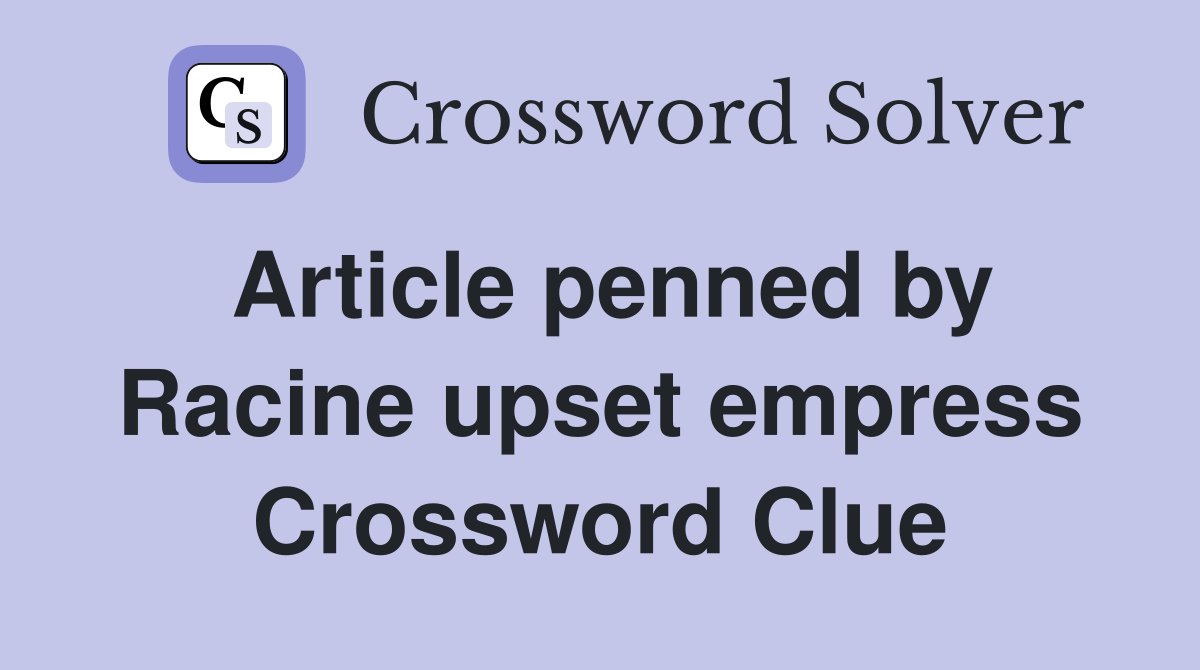 Article penned by Racine upset empress Crossword Clue