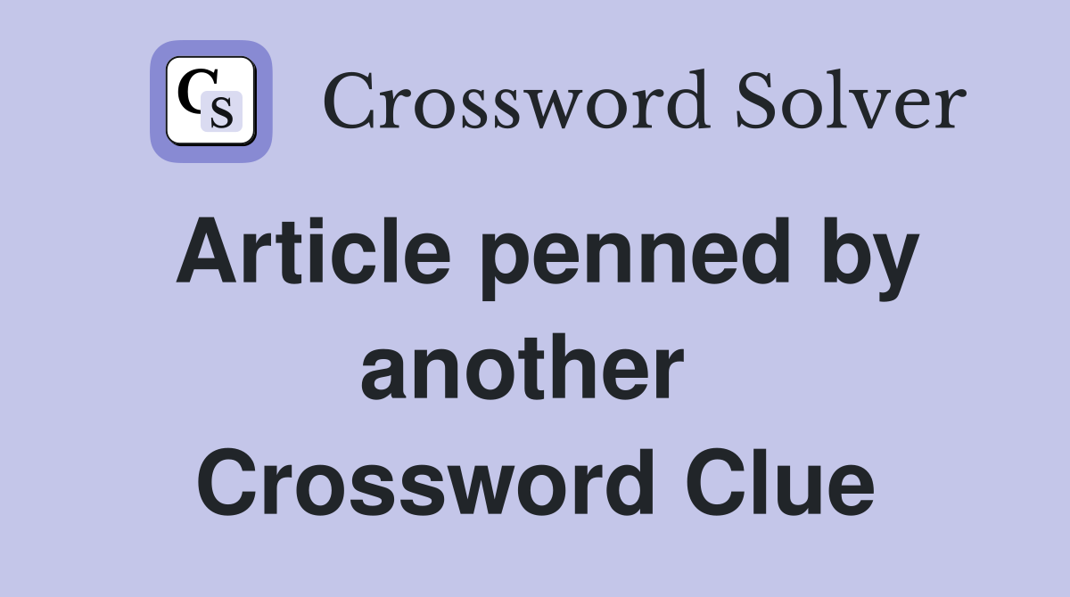 Article penned by another  Crossword Clue