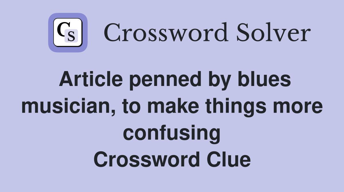 Article penned by blues musician, to make things more confusing Crossword Clue