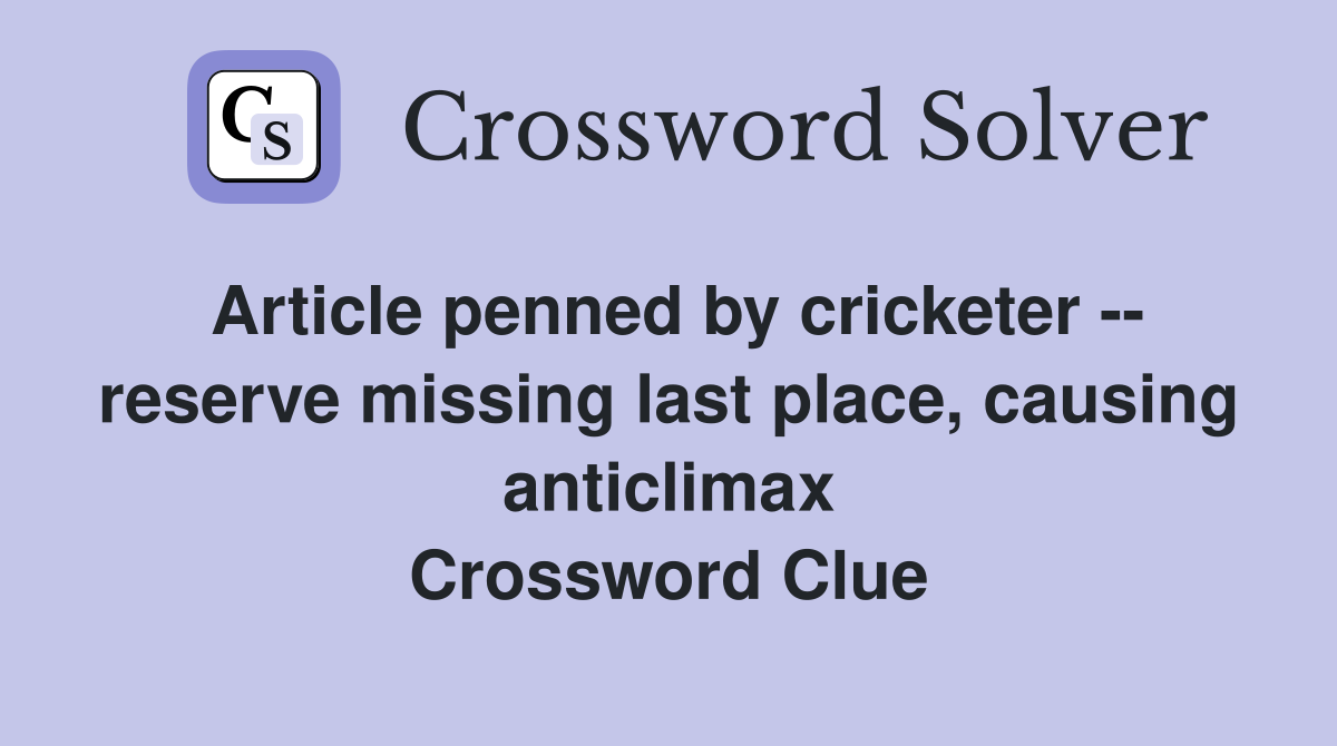 Article penned by cricketer -- reserve missing last place, causing anticlimax Crossword Clue