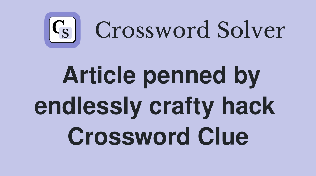 Article penned by endlessly crafty hack  Crossword Clue