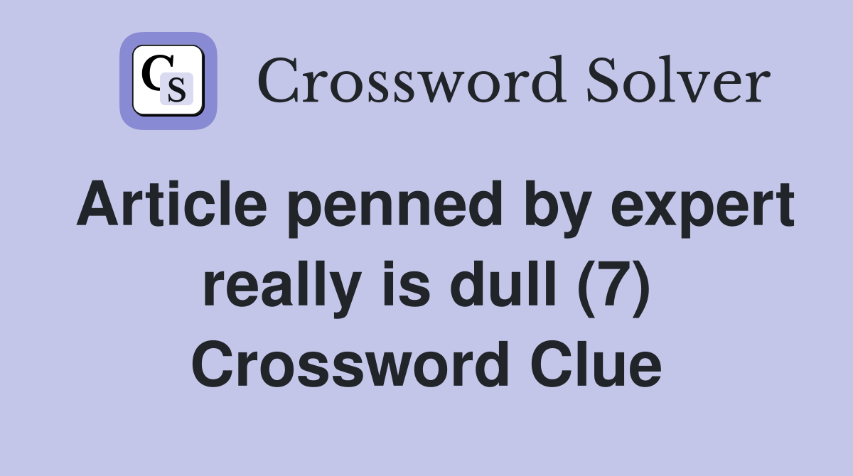 Article penned by expert really is dull (7) Crossword Clue