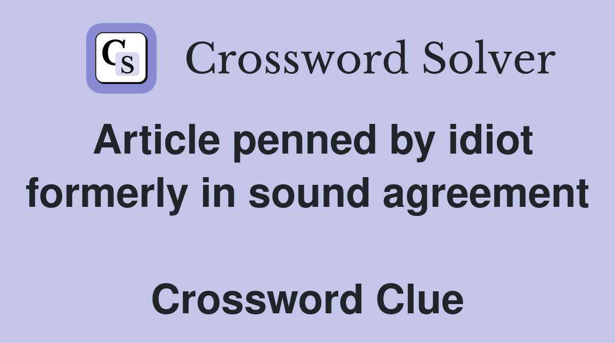 Article penned by idiot formerly in sound agreement  Crossword Clue