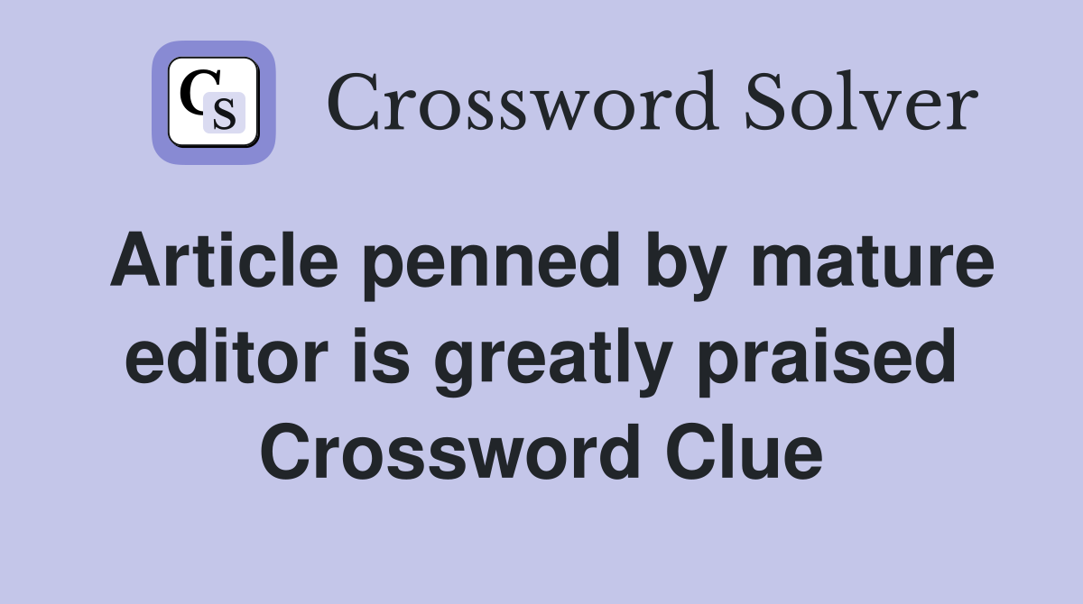 Article penned by mature editor is greatly praised Crossword Clue