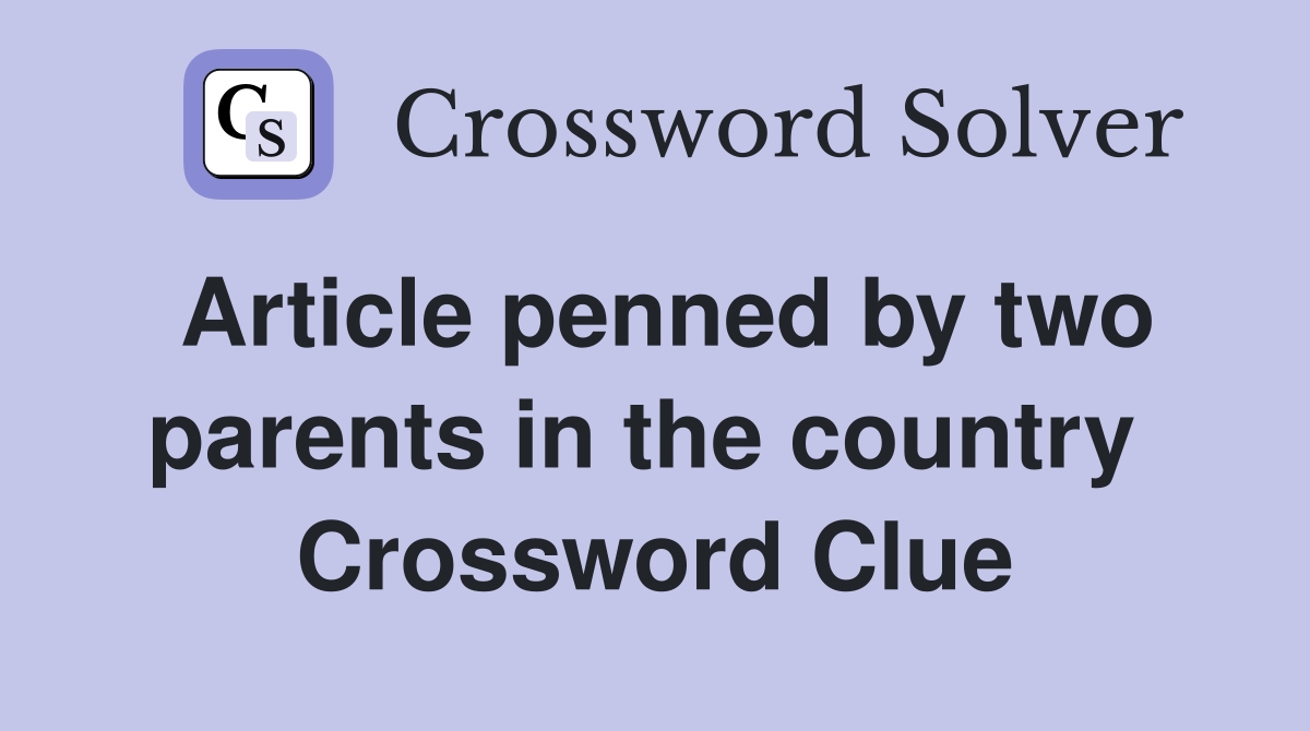 Article penned by two parents in the country  Crossword Clue