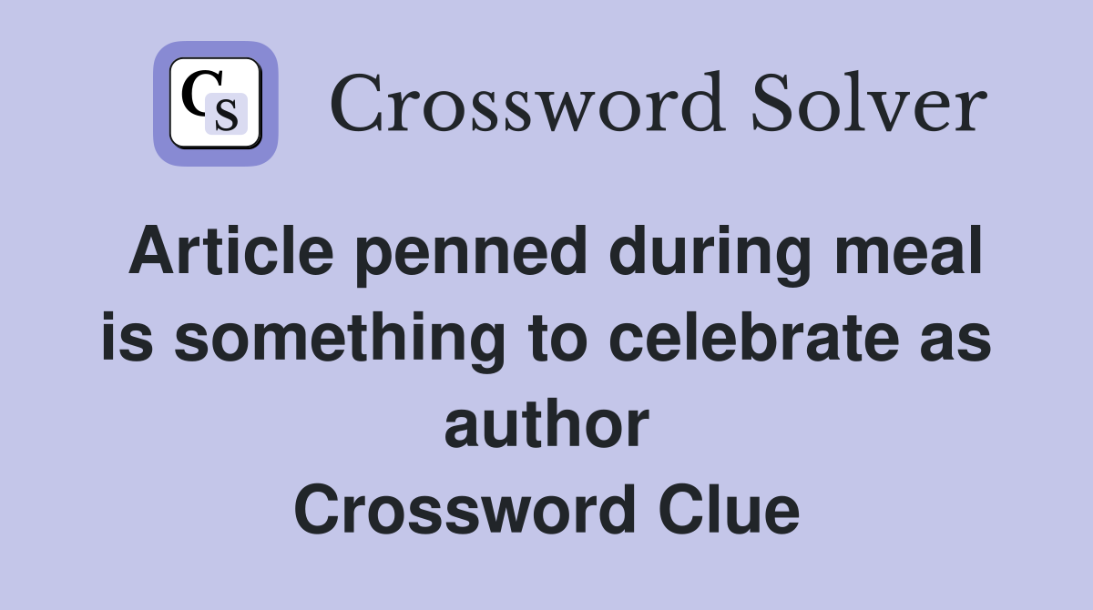 Article penned during meal is something to celebrate as author Crossword Clue