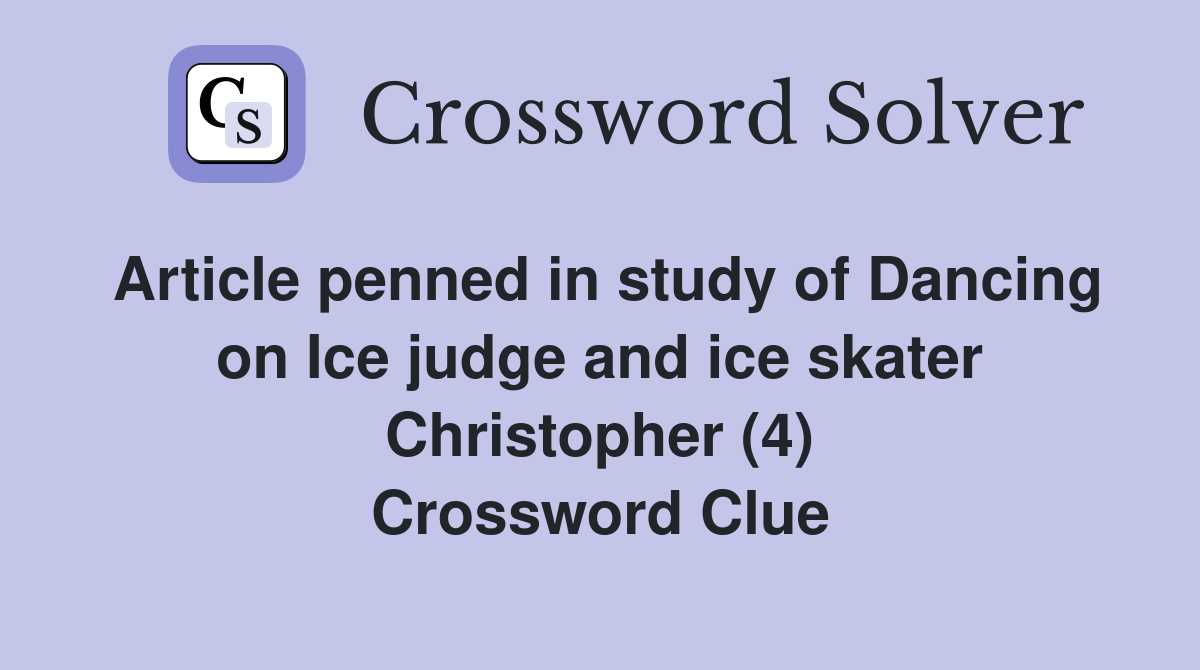 Article penned in study of Dancing on Ice judge and ice skater Christopher (4) Crossword Clue