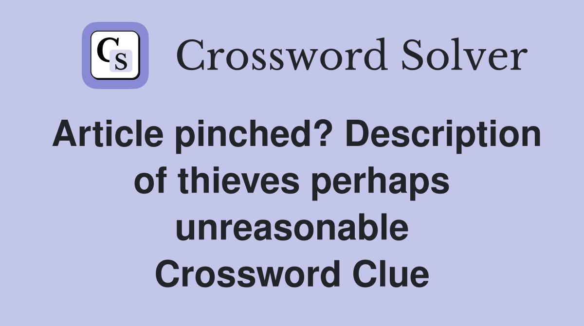 Article pinched? Description of thieves perhaps unreasonable Crossword Clue