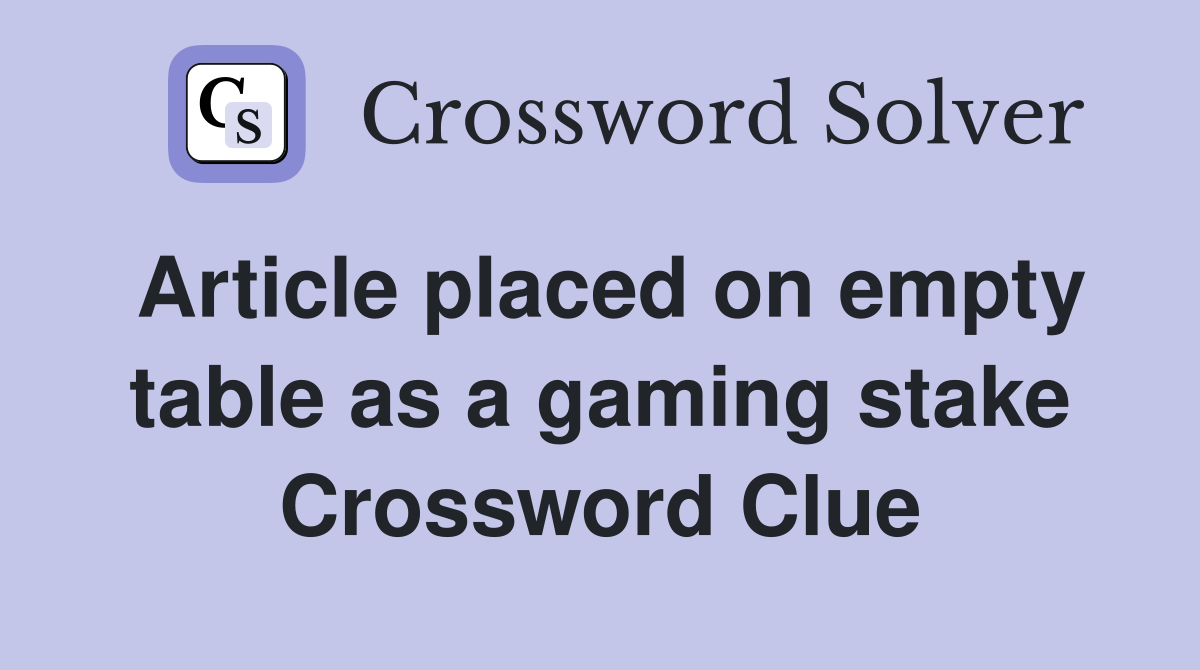Article placed on empty table as a gaming stake Crossword Clue