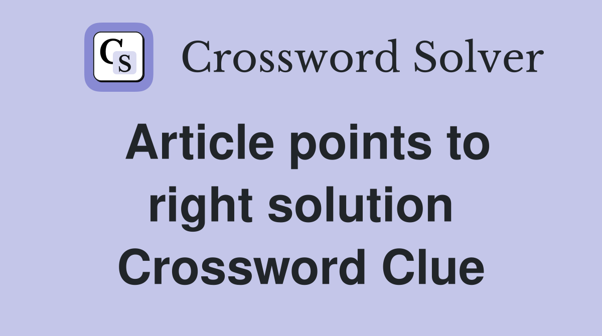 Article points to right solution Crossword Clue