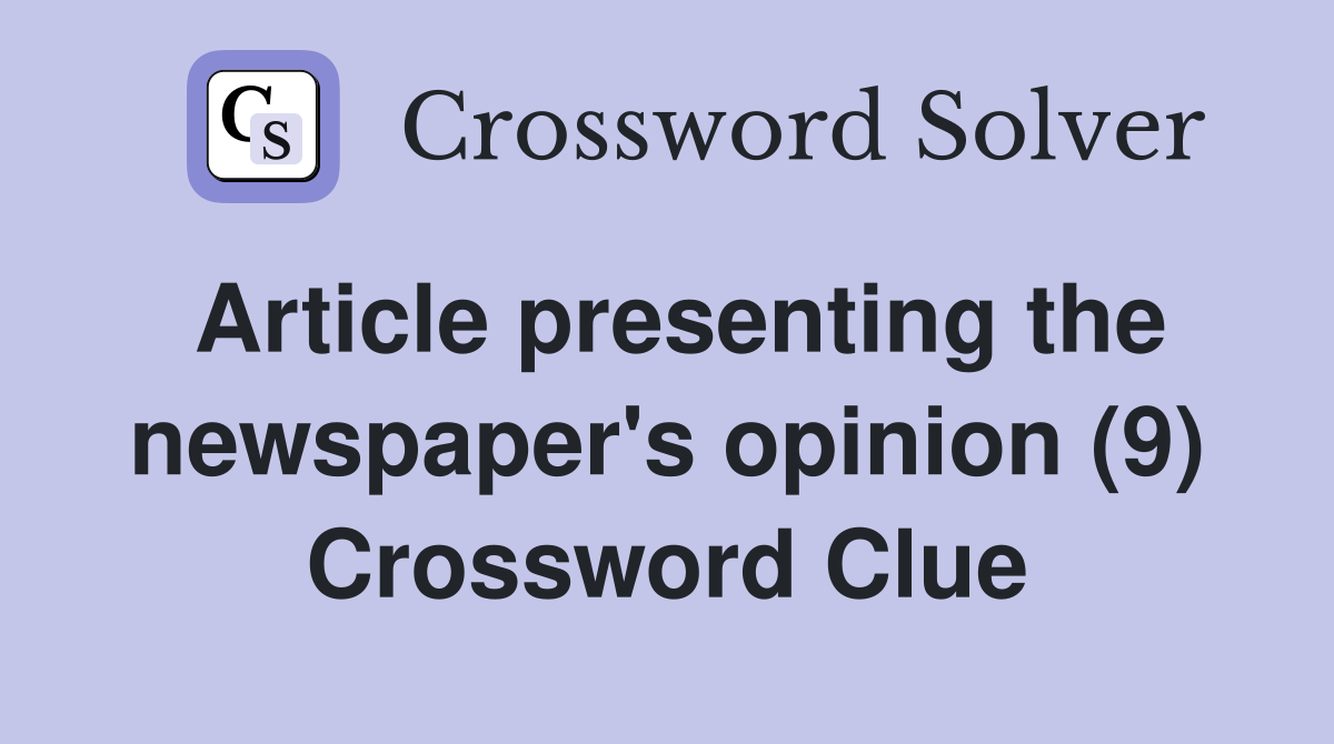 Article presenting the newspaper's opinion (9) Crossword Clue