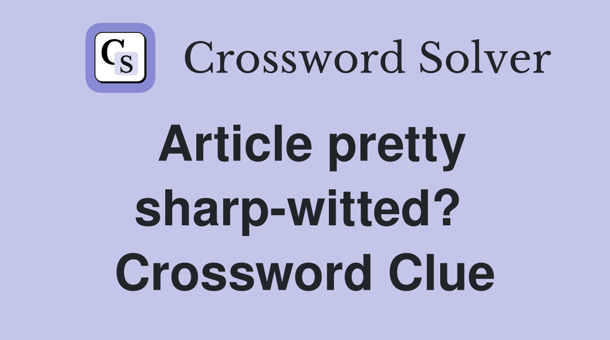 Article pretty sharp-witted?  Crossword Clue