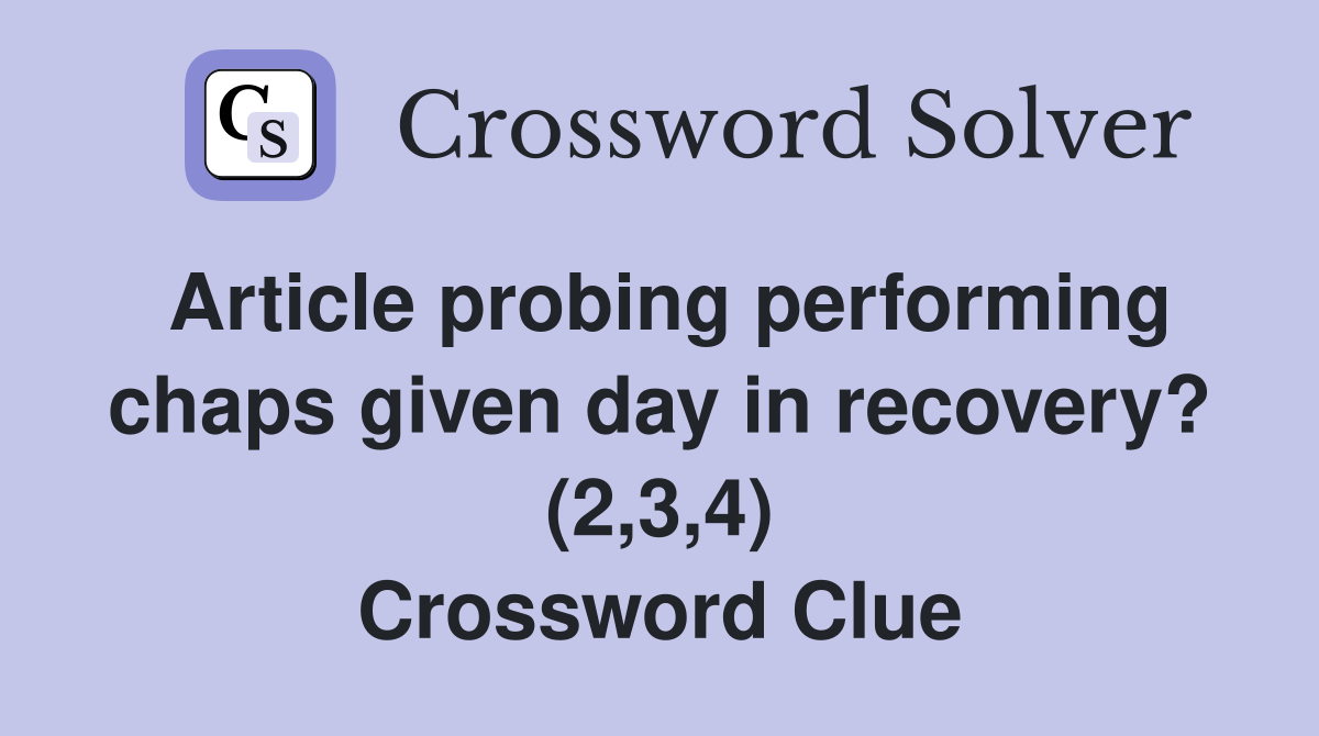 Article probing performing chaps given day in recovery? (2,3,4) Crossword Clue