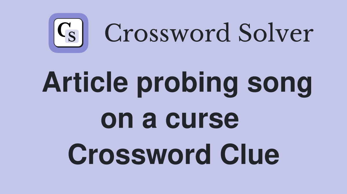 Article probing song on a curse  Crossword Clue