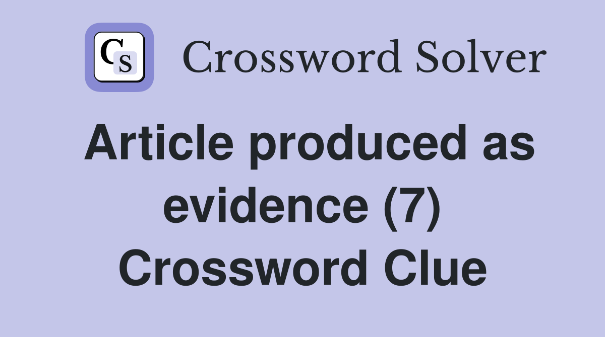 Article produced as evidence (7) Crossword Clue