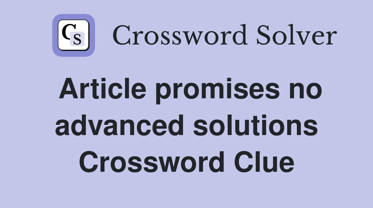 Article promises no advanced solutions Crossword Clue