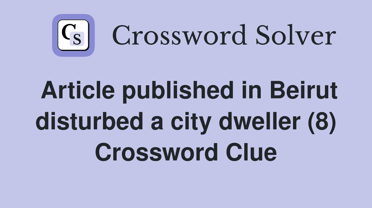 Article published in Beirut disturbed a city dweller (8) Crossword Clue