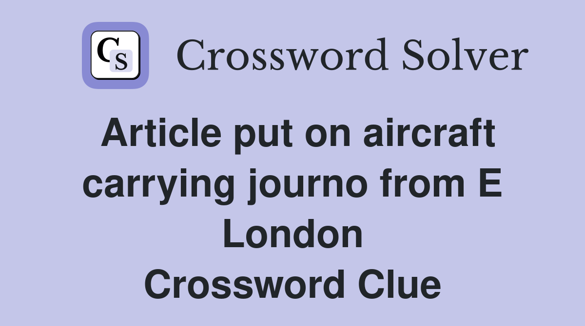 Article put on aircraft carrying journo from E London Crossword Clue